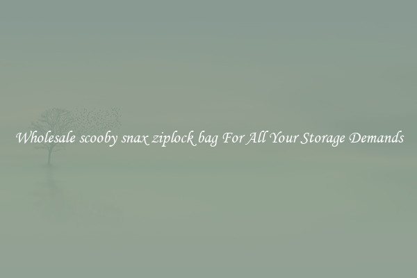 Wholesale scooby snax ziplock bag For All Your Storage Demands