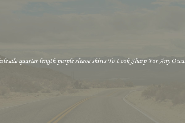 Wholesale quarter length purple sleeve shirts To Look Sharp For Any Occasion