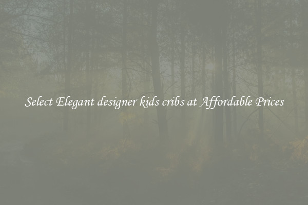 Select Elegant designer kids cribs at Affordable Prices