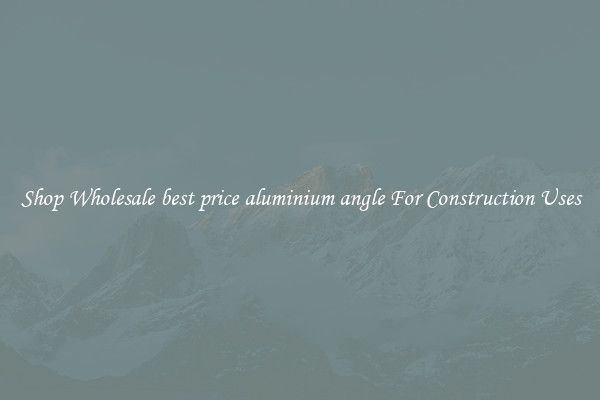 Shop Wholesale best price aluminium angle For Construction Uses