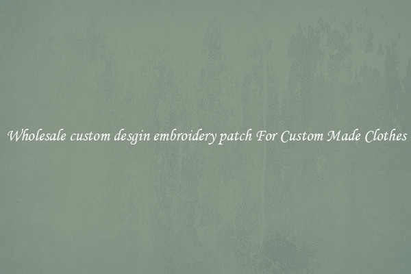 Wholesale custom desgin embroidery patch For Custom Made Clothes