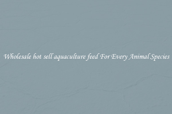 Wholesale hot sell aquaculture feed For Every Animal Species