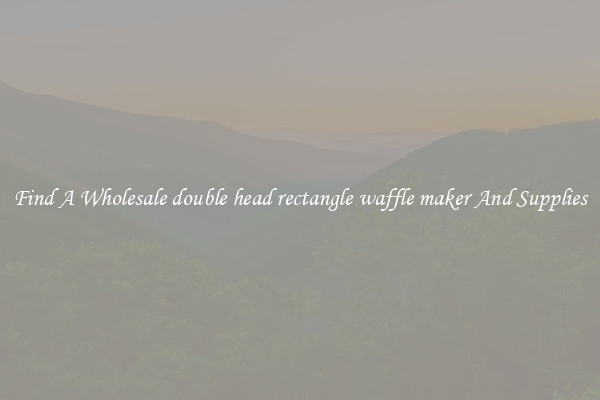 Find A Wholesale double head rectangle waffle maker And Supplies