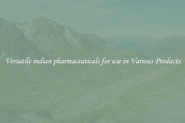 Versatile indian pharmaceuticals for use in Various Products