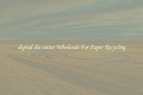 digital die cutter Wholesale For Paper Recycling