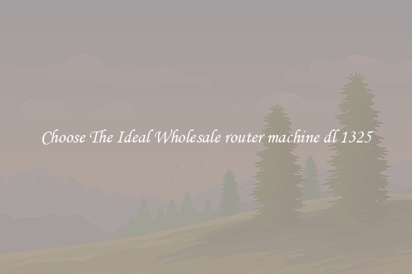 Choose The Ideal Wholesale router machine dl 1325