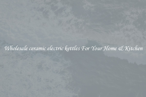 Wholesale ceramic electric kettles For Your Home & Kitchen