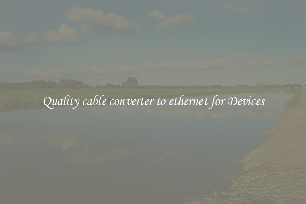 Quality cable converter to ethernet for Devices