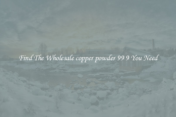 Find The Wholesale copper powder 99 9 You Need