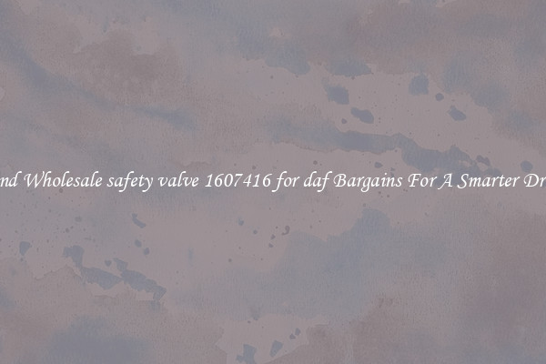 Find Wholesale safety valve 1607416 for daf Bargains For A Smarter Drive