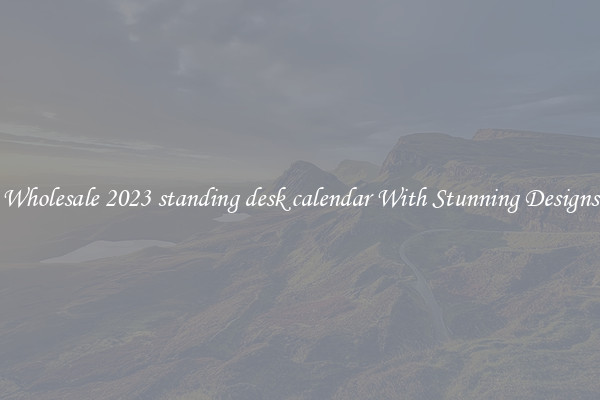 Wholesale 2023 standing desk calendar With Stunning Designs