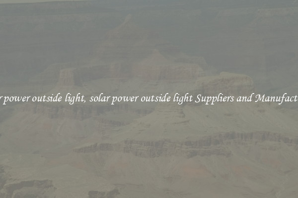solar power outside light, solar power outside light Suppliers and Manufacturers
