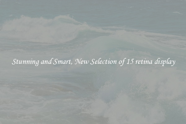 Stunning and Smart, New Selection of 15 retina display