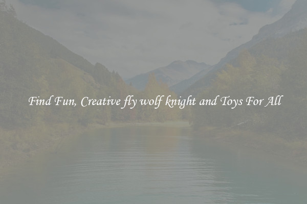 Find Fun, Creative fly wolf knight and Toys For All