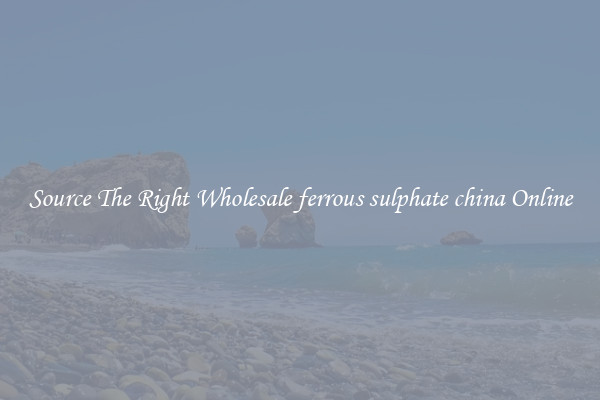 Source The Right Wholesale ferrous sulphate china Online