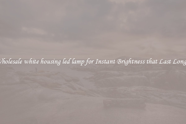 Wholesale white housing led lamp for Instant Brightness that Last Longer