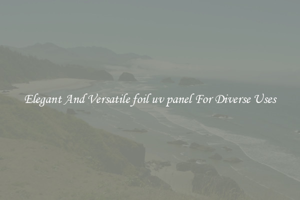 Elegant And Versatile foil uv panel For Diverse Uses