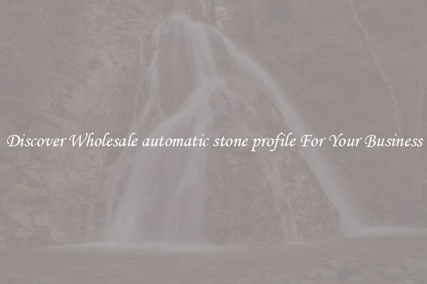 Discover Wholesale automatic stone profile For Your Business