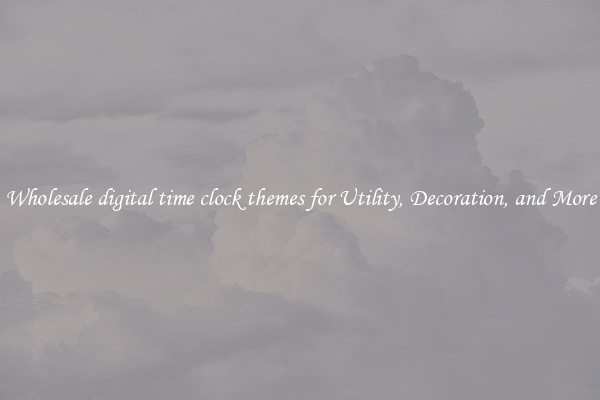 Wholesale digital time clock themes for Utility, Decoration, and More