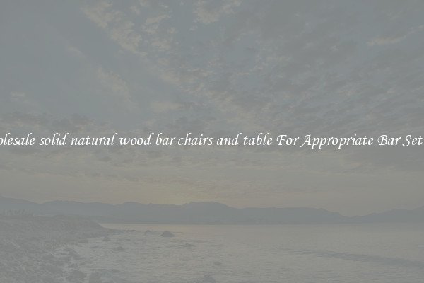 Wholesale solid natural wood bar chairs and table For Appropriate Bar Set Ups