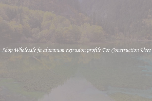 Shop Wholesale fa aluminum extrusion profile For Construction Uses