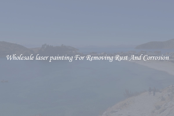 Wholesale laser painting For Removing Rust And Corrosion