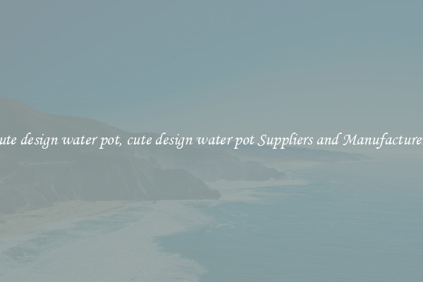 cute design water pot, cute design water pot Suppliers and Manufacturers