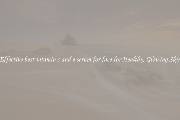 Effective best vitamin c and e serum for face for Healthy, Glowing Skin
