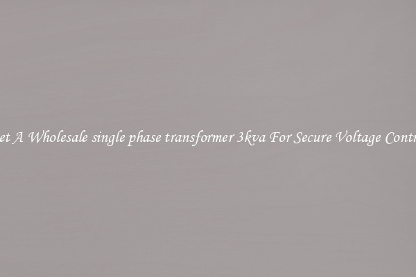 Get A Wholesale single phase transformer 3kva For Secure Voltage Control