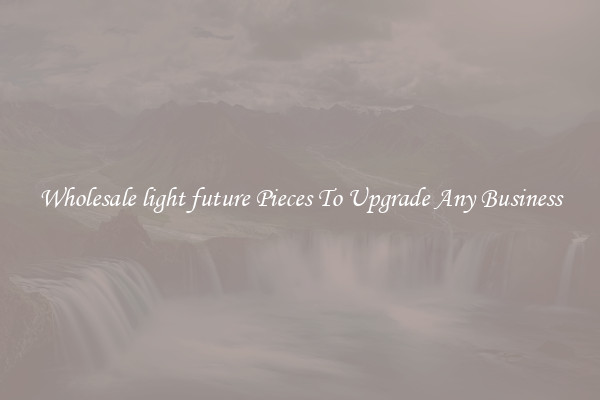 Wholesale light future Pieces To Upgrade Any Business