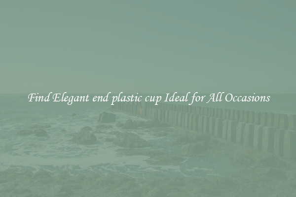 Find Elegant end plastic cup Ideal for All Occasions