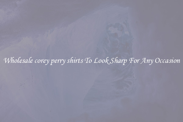 Wholesale corey perry shirts To Look Sharp For Any Occasion