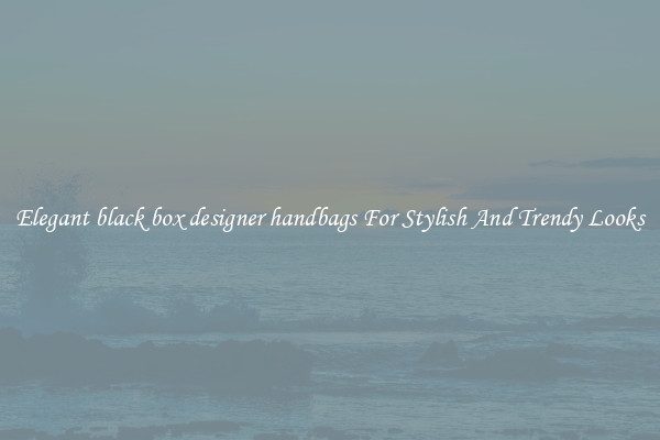Elegant black box designer handbags For Stylish And Trendy Looks