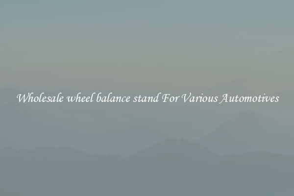 Wholesale wheel balance stand For Various Automotives