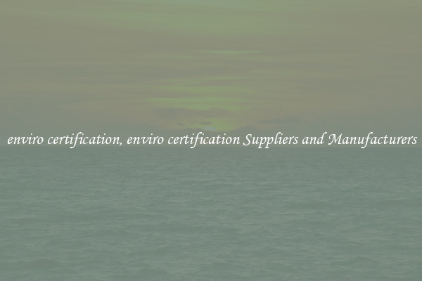 enviro certification, enviro certification Suppliers and Manufacturers