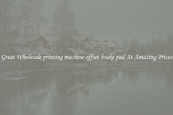 Great Wholesale printing machine offset brake pad At Amazing Prices