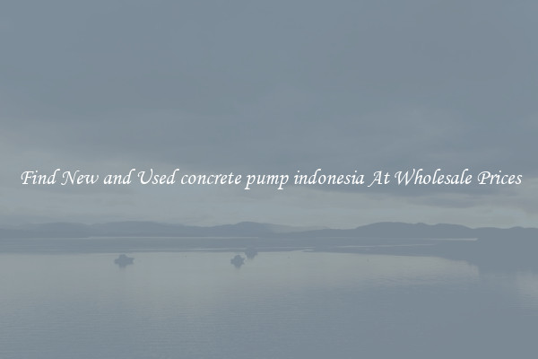 Find New and Used concrete pump indonesia At Wholesale Prices