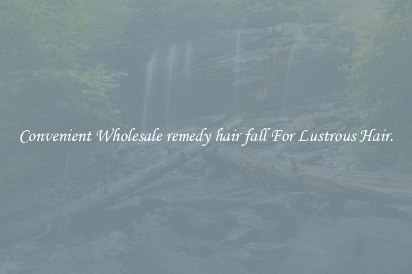 Convenient Wholesale remedy hair fall For Lustrous Hair.