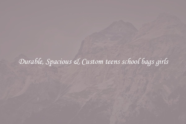 Durable, Spacious & Custom teens school bags girls