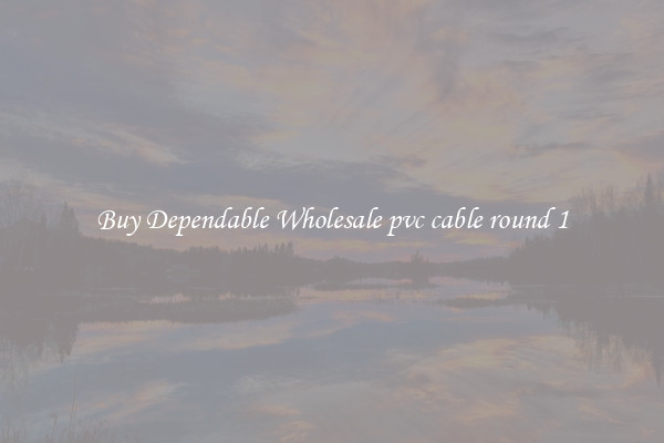 Buy Dependable Wholesale pvc cable round 1