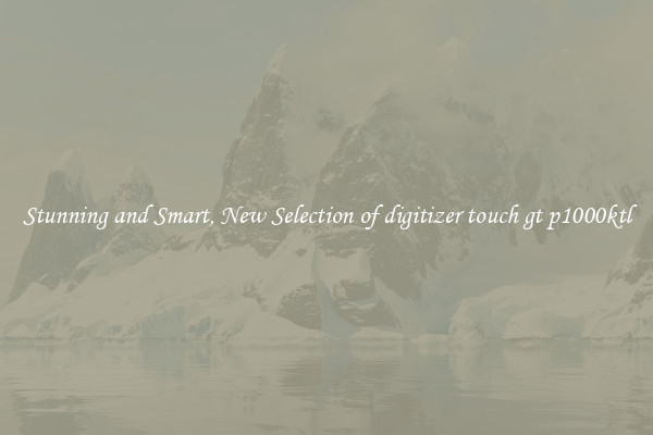 Stunning and Smart, New Selection of digitizer touch gt p1000ktl