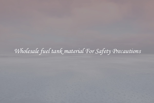 Wholesale fuel tank material For Safety Precautions