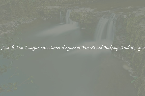 Search 2 in 1 sugar sweetener dispenser For Bread Baking And Recipes