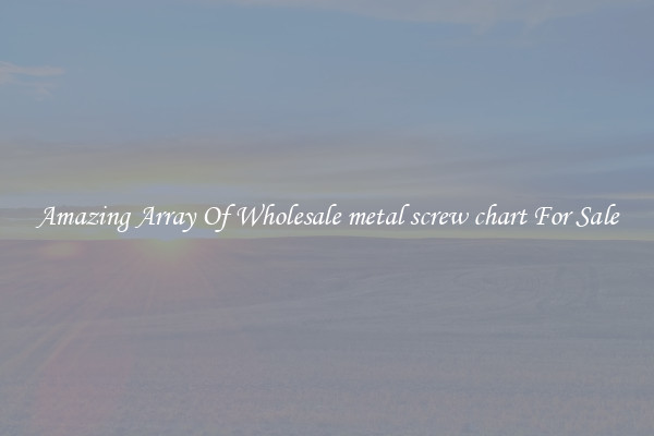 Amazing Array Of Wholesale metal screw chart For Sale