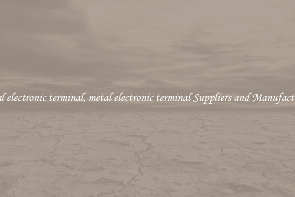 metal electronic terminal, metal electronic terminal Suppliers and Manufacturers