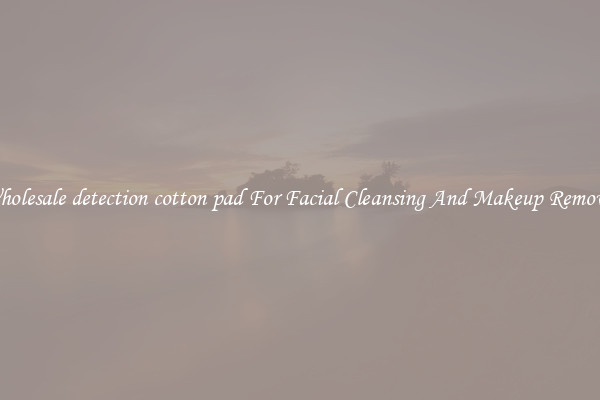 Wholesale detection cotton pad For Facial Cleansing And Makeup Removal