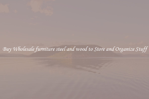 Buy Wholesale furniture steel and wood to Store and Organize Stuff