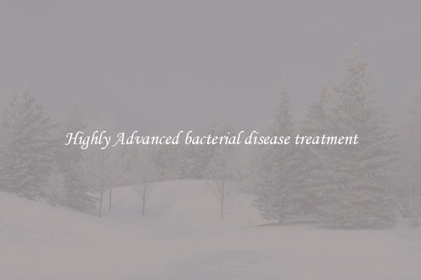 Highly Advanced bacterial disease treatment
