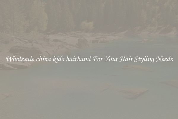 Wholesale china kids hairband For Your Hair Styling Needs