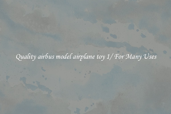 Quality airbus model airplane toy 1/ For Many Uses